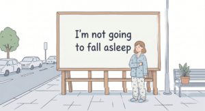 Cartoon of a tired person in pajamas standing beside a large billboard that says, "I'm not going to fall asleep" on a city sidewalk.